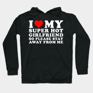 I Love my Girlfriend so please stay away from me Hoodie